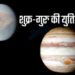 बृहस्पति और शुक्र की नजदीकियां करेंगी उथल-पुथल, जानिए, क्या होंगे बदलाव