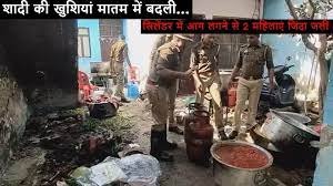 सिलेंडर में आग लगने से दो महिलाओं की जिंदा जलकर हुई मौत