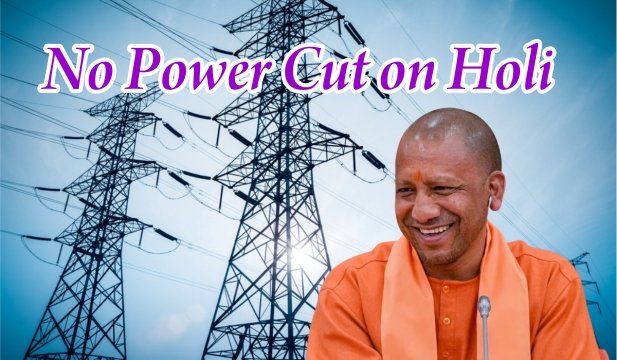 होली पर यूपी में नहीं कटेगी बिजली, यूपी सरकार का निर्देश